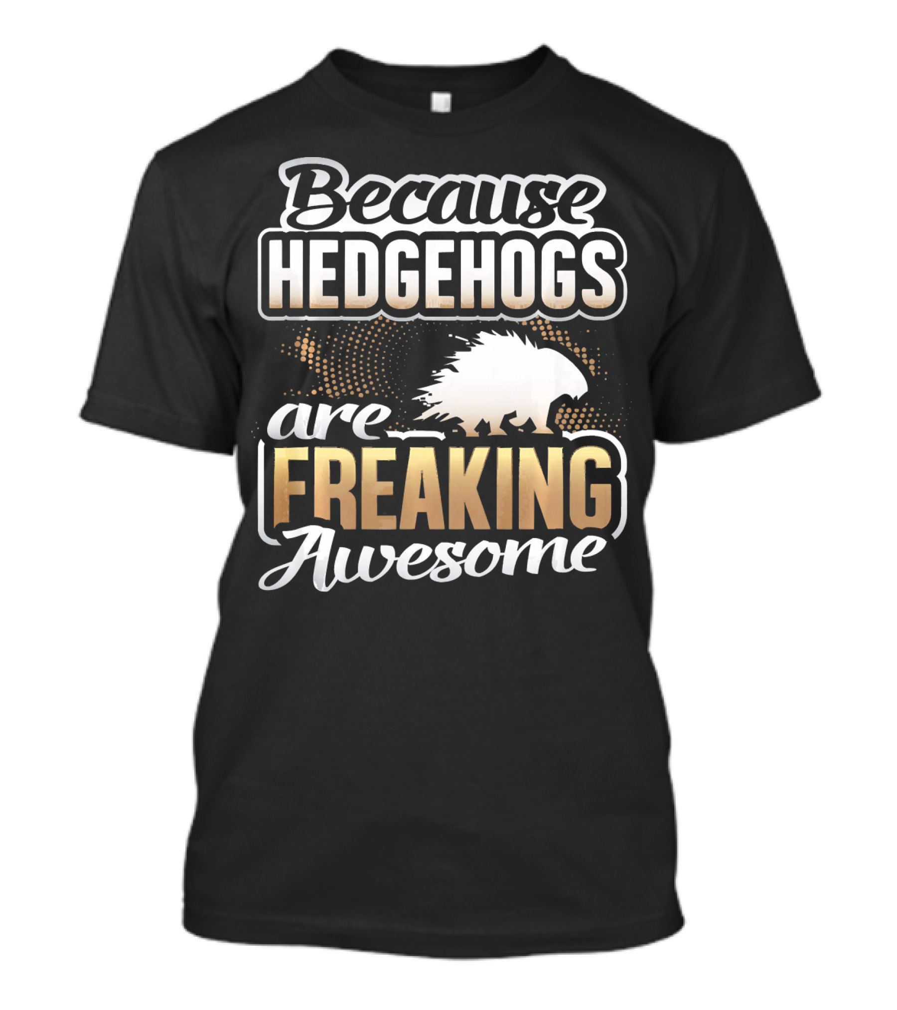 Because Hedgehogs Are Freaking Awesome T-Shirt