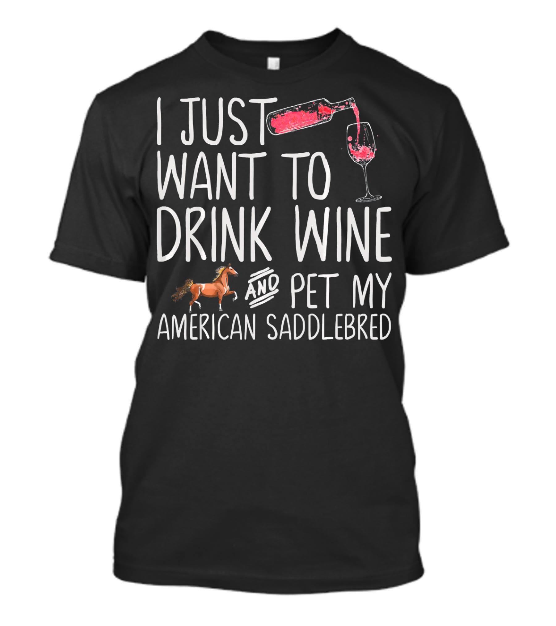 I Just Want To Drink Wine And Pet My American Saddlebred T-Shirt
