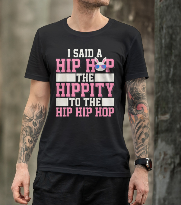 I SAID A HIP HOP THE HIPPITY TO THE HIP HIP HOP Funny Old School Rap Easter T-Shirt