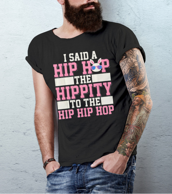 I SAID A HIP HOP THE HIPPITY TO THE HIP HIP HOP Funny Old School Rap Easter T-Shirt