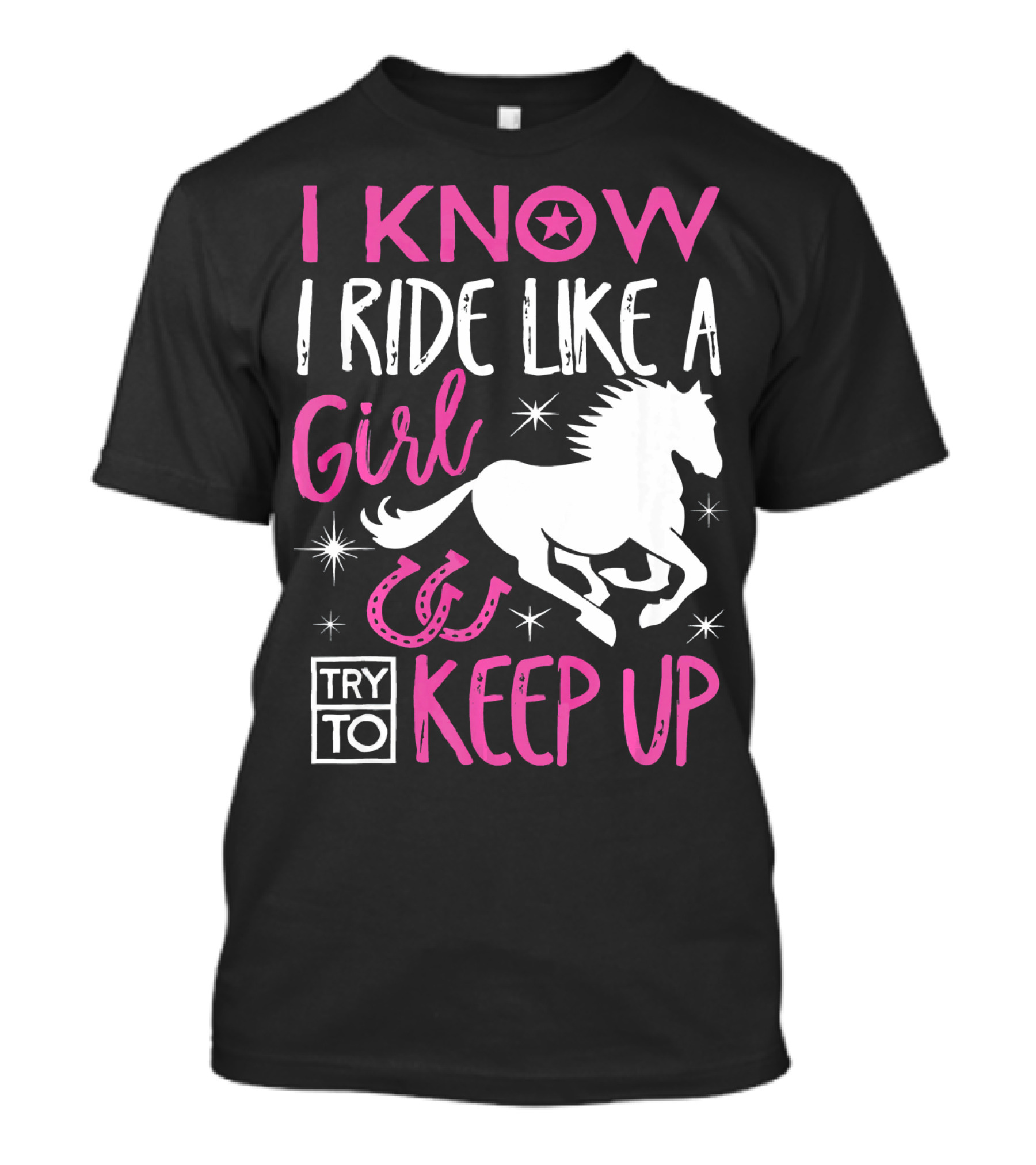 I Know I Ride Like A Girl Try To Keep Up Horseback Riding T-Shirt