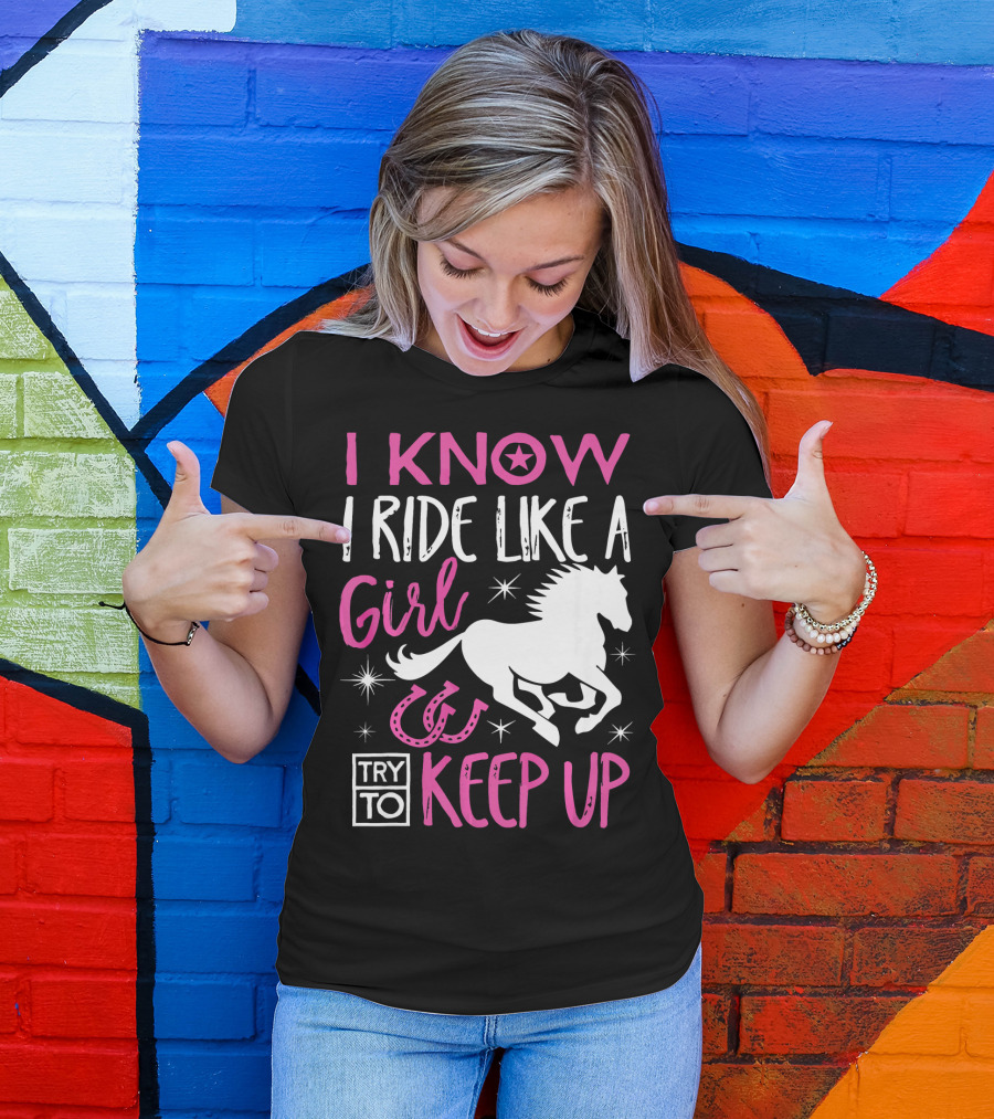 I Know I Ride Like A Girl Try To Keep Up Horseback Riding T-Shirt