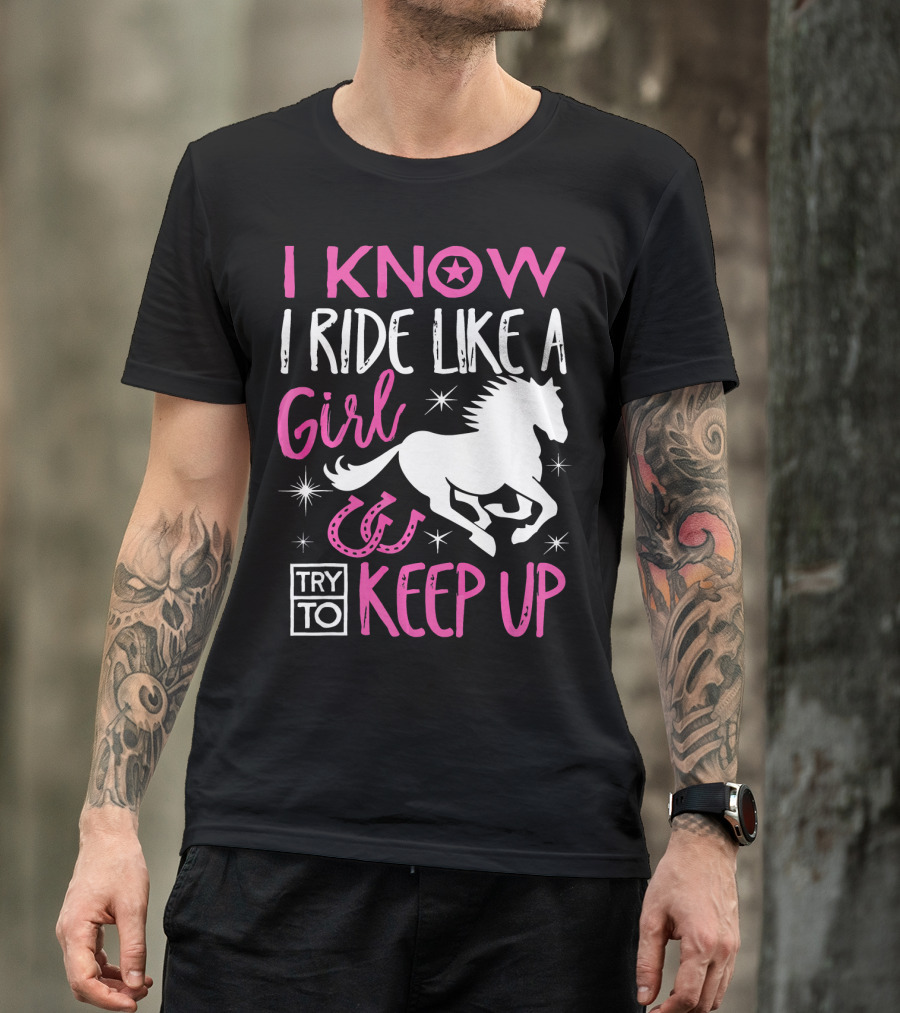 I Know I Ride Like A Girl Try To Keep Up Horseback Riding T-Shirt