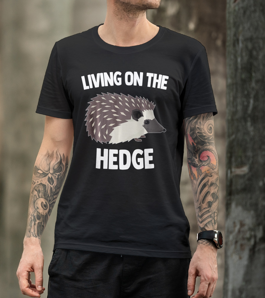 Living On The Hedge Hedgehog Humor T-Shirt