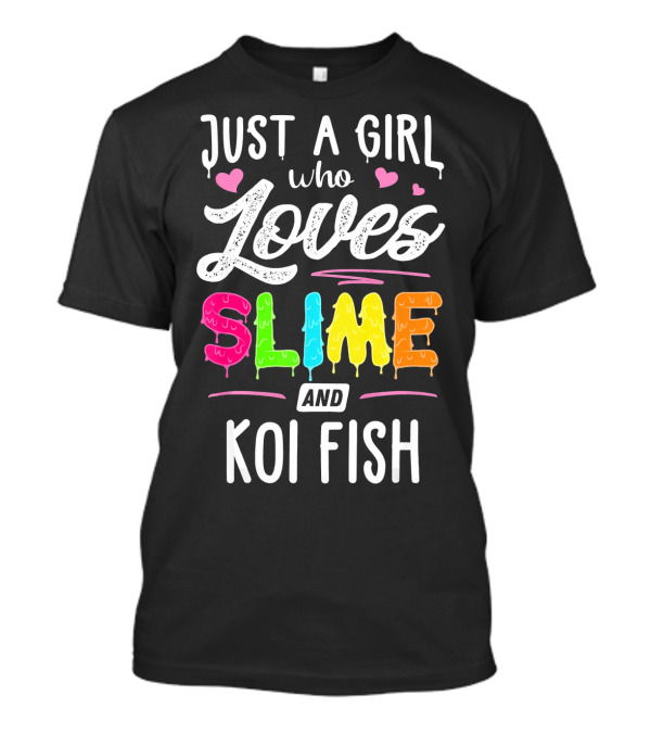 Just A Girl Who Loves Slime And Koi Fish With Hearts And Dripping Slime Letters T-Shirt