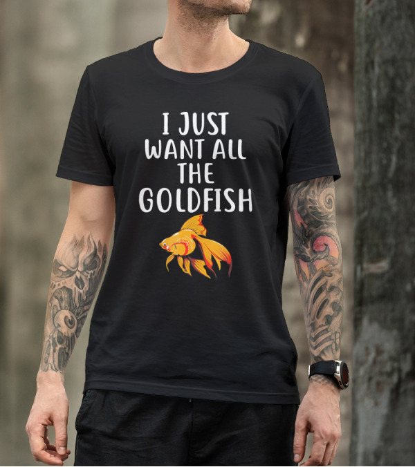 I Just Want All The Goldfish T-Shirt
