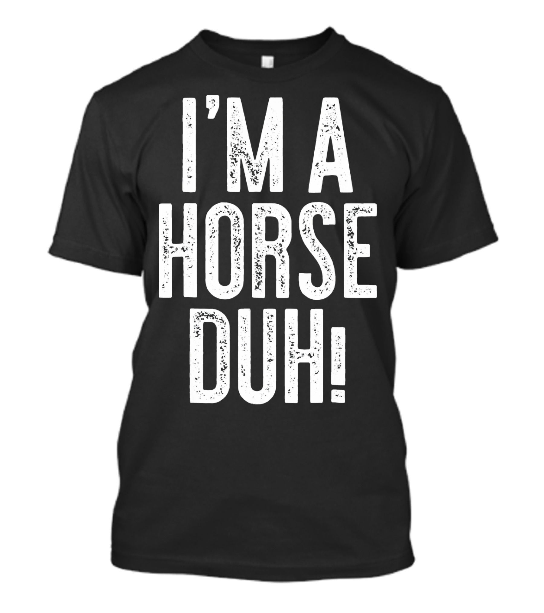 I'm A Horse Duh T-Shirt