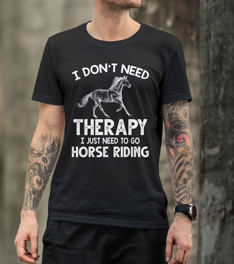 I Don't Need Therapy I Just Need To Go Horse Riding T-Shirt