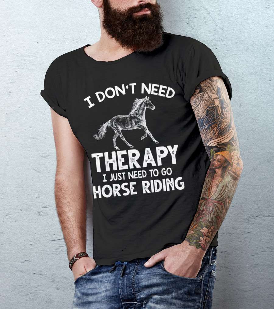 I Don't Need Therapy I Just Need To Go Horse Riding T-Shirt