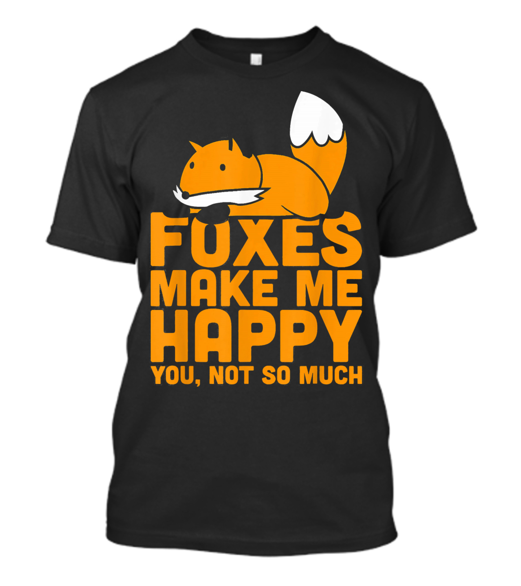 Kawaii Foxes Make Me Happy You Not So Much Fox T-Shirt