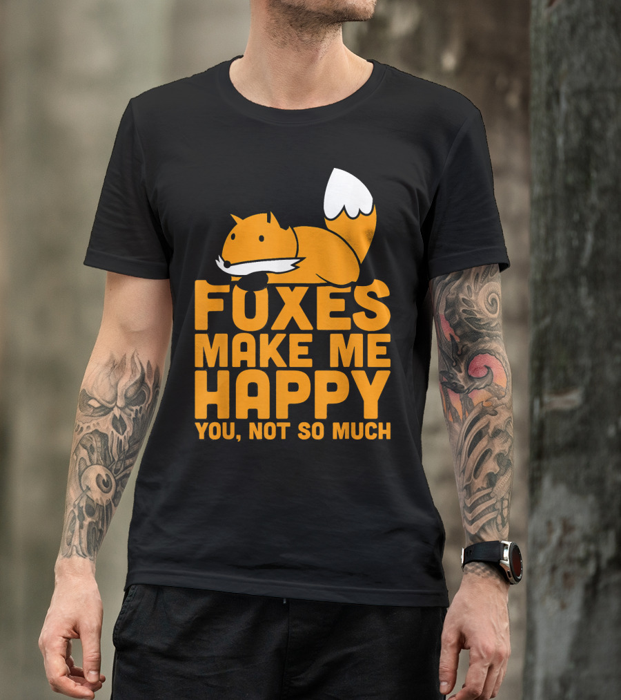 Kawaii Foxes Make Me Happy You Not So Much Fox T-Shirt