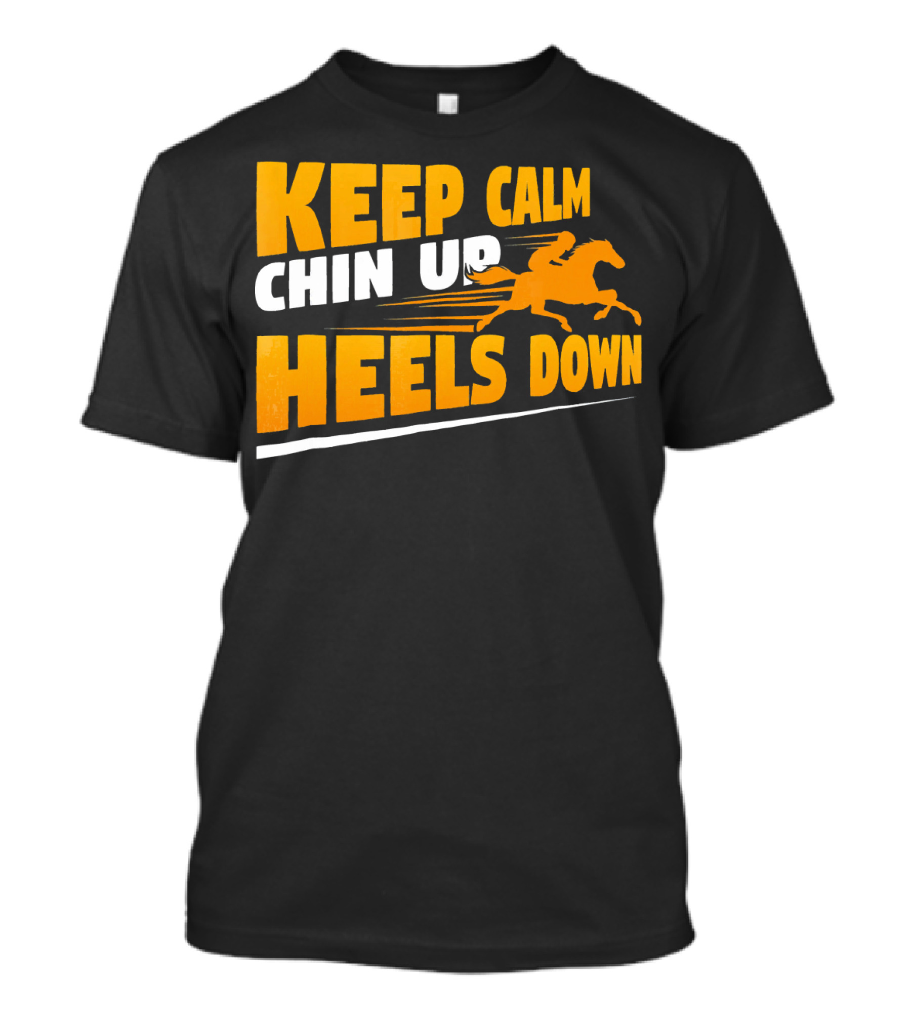 Keep Calm Chin Up Heels Down Funny Horse Riding Enthusiast Humor T-Shirt