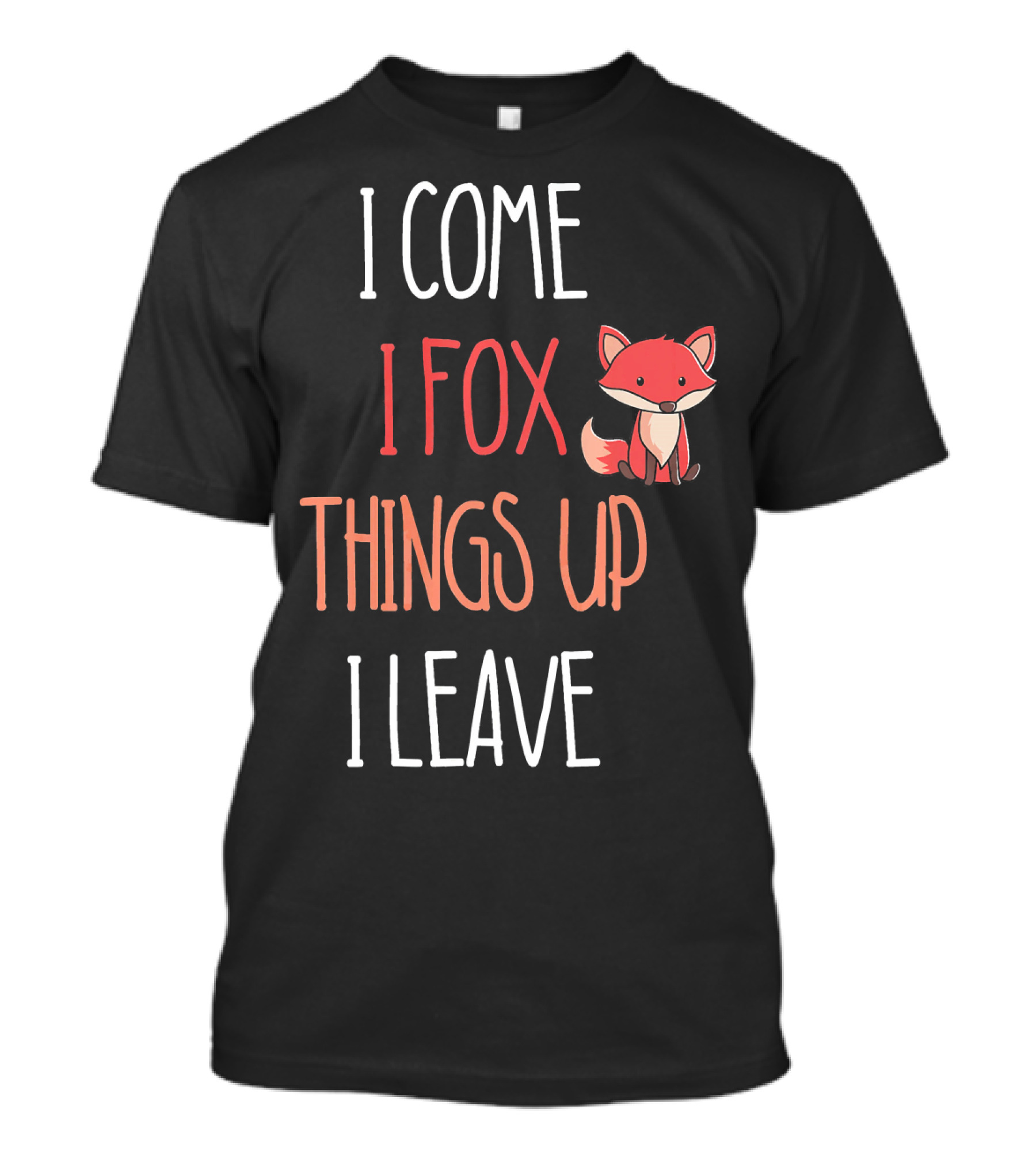 I Come I Fox Things Up I Leave Fox T-Shirt