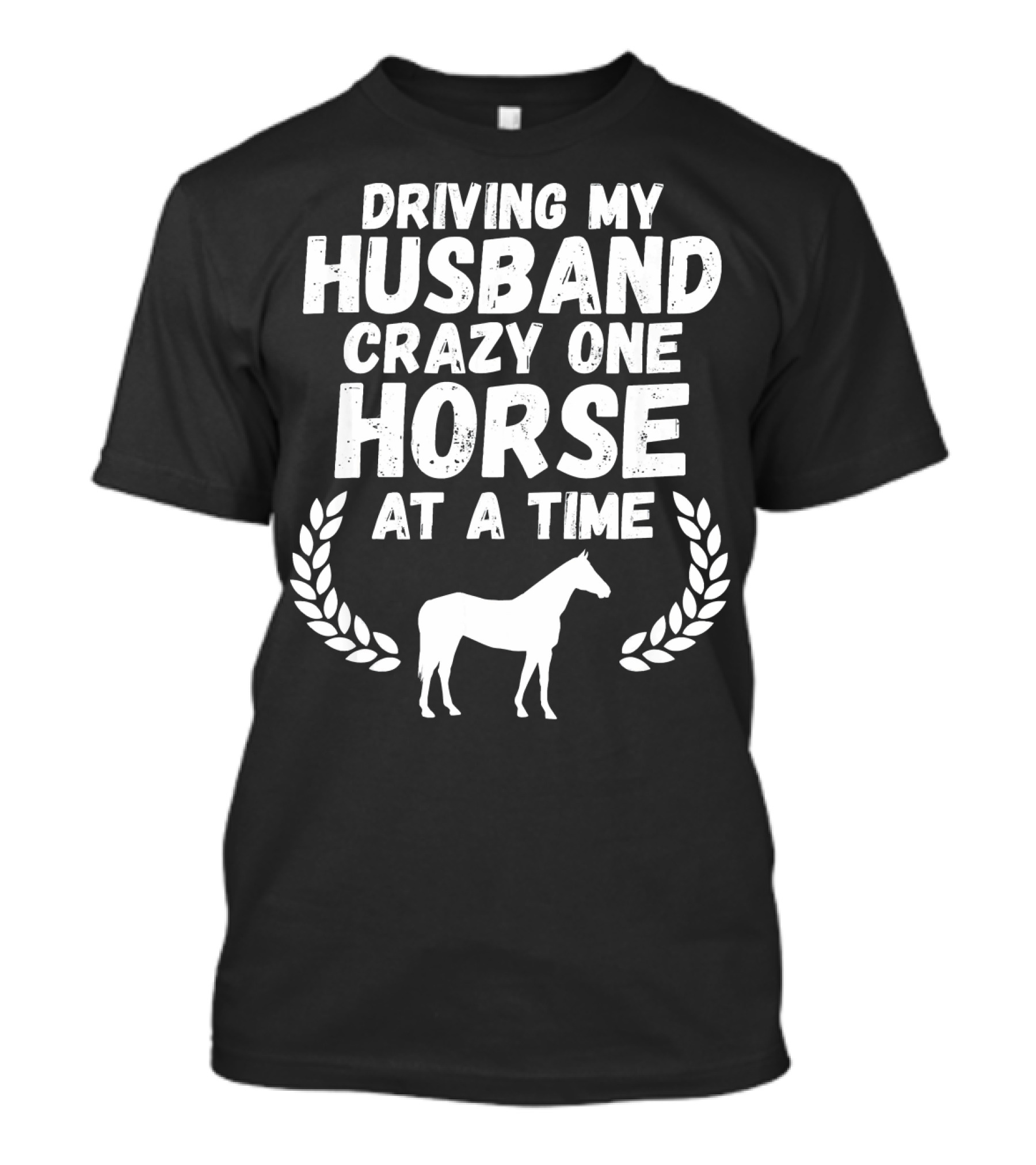 Driving My Husband Crazy One Horse At A Time T-Shirt