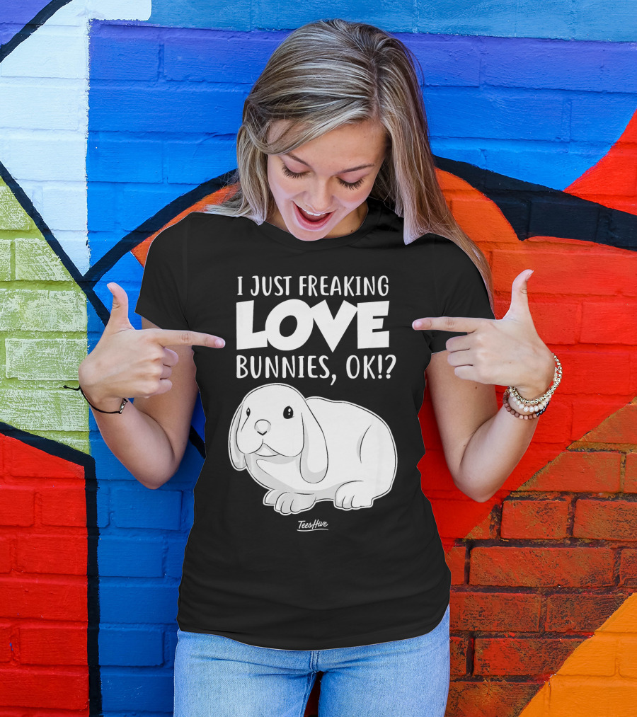 I Just Freaking Love Bunnies OK Cute Bunny T-Shirt