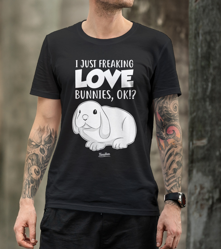 I Just Freaking Love Bunnies OK Cute Bunny T-Shirt