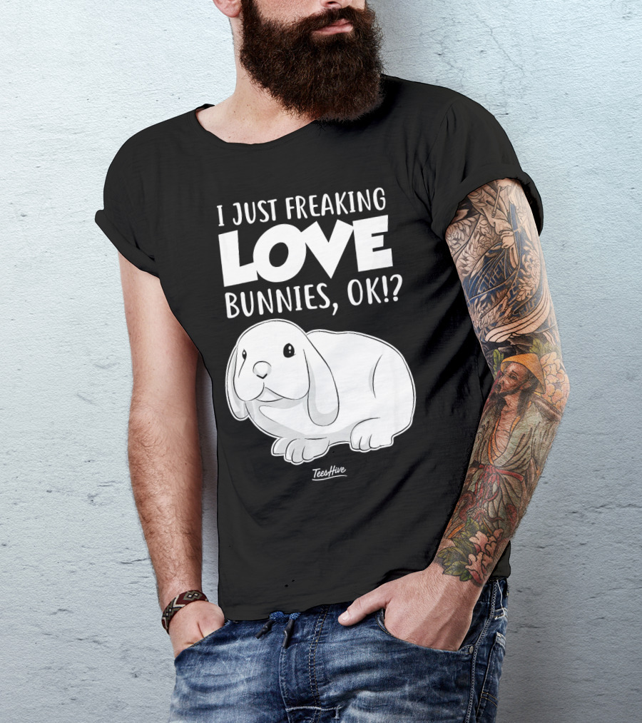 I Just Freaking Love Bunnies OK Cute Bunny T-Shirt
