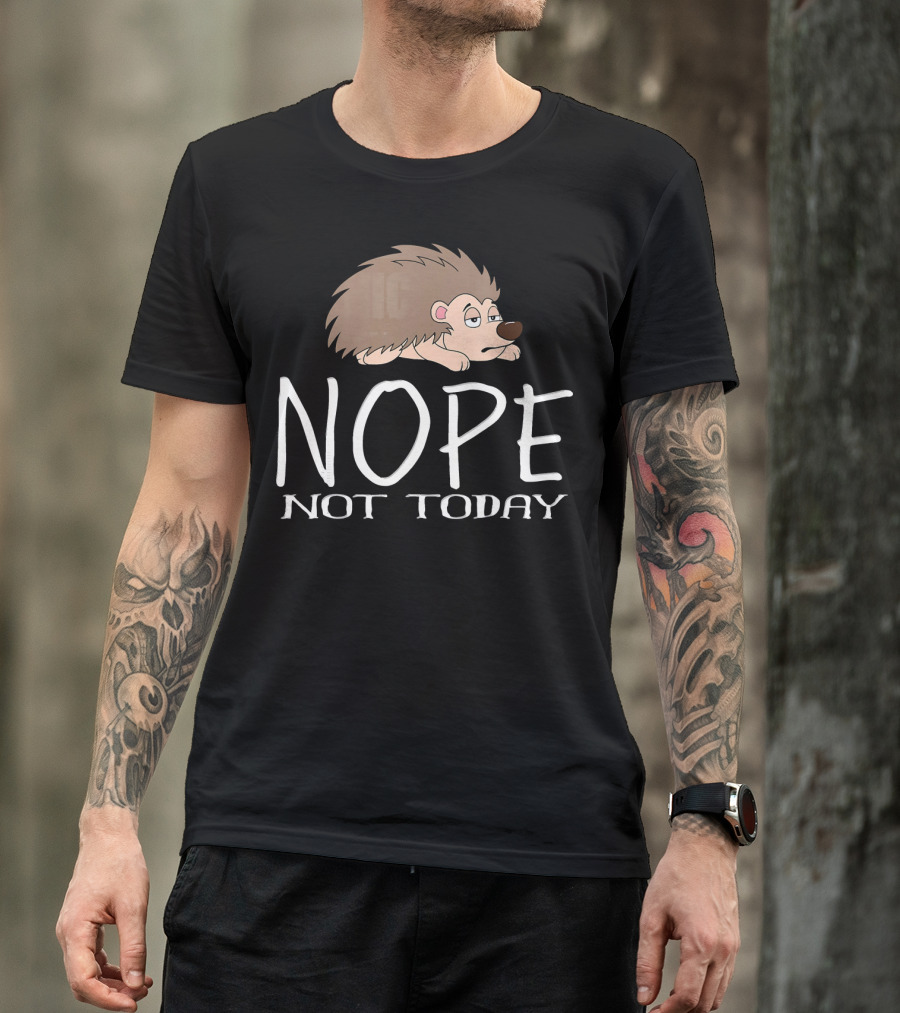Nope Not Today Hedgehog Animal T-Shirt