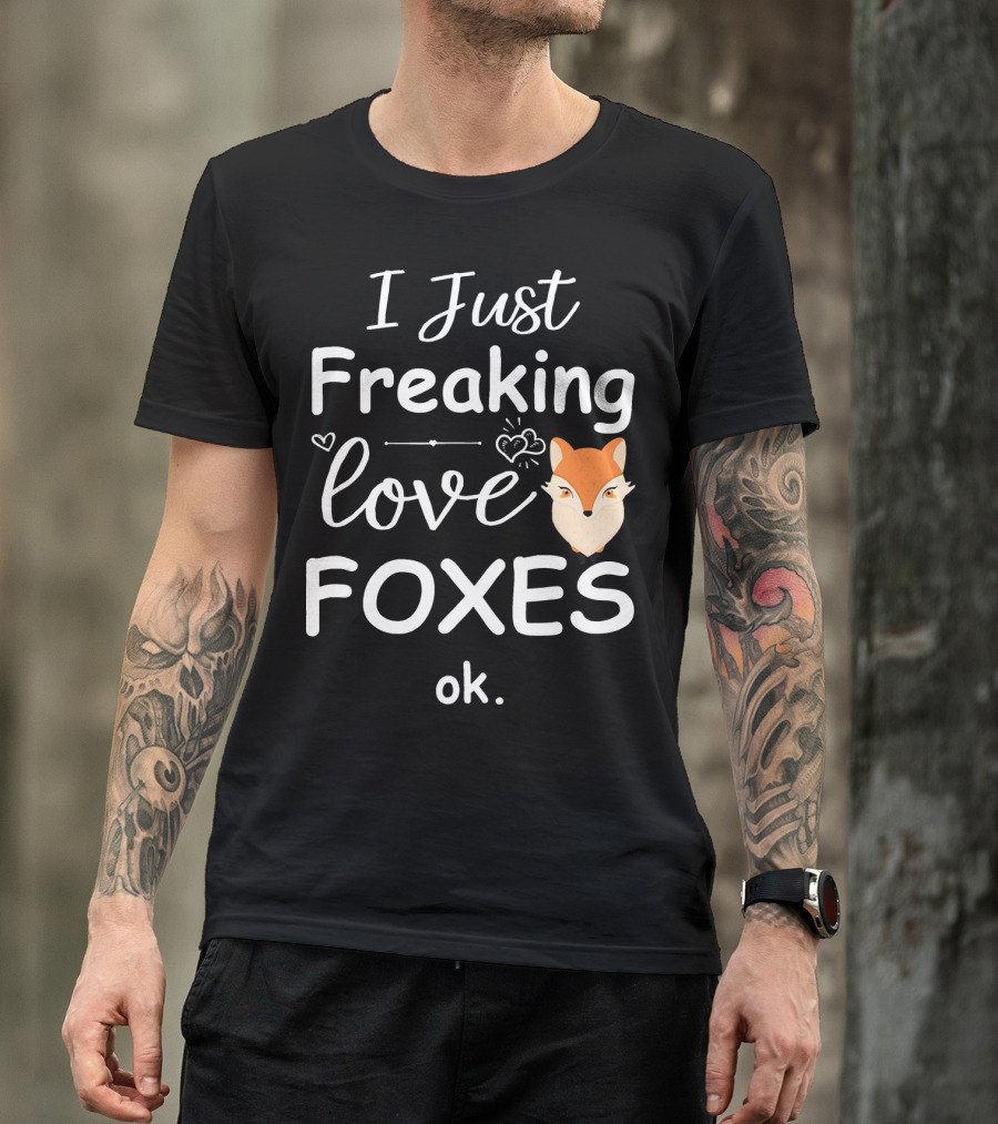 I Just Freaking Love Foxes Ok T-Shirt