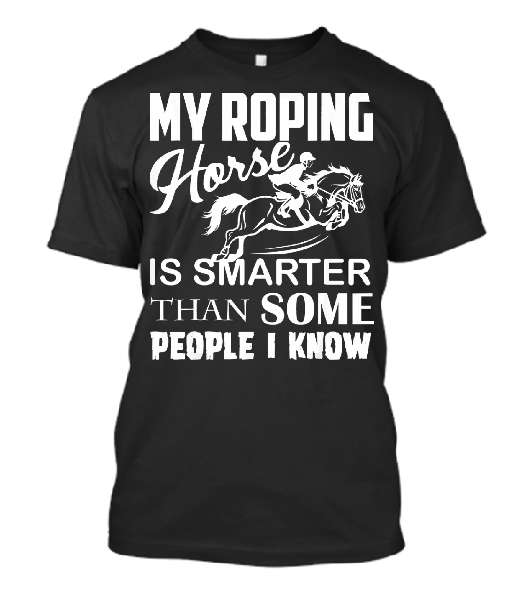 My Roping Horse Is Smarter Than Some People I Know T-Shirt