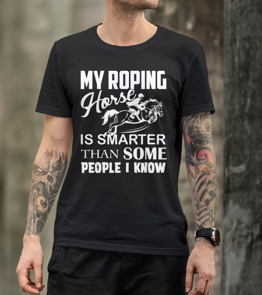 My Roping Horse Is Smarter Than Some People I Know T-Shirt