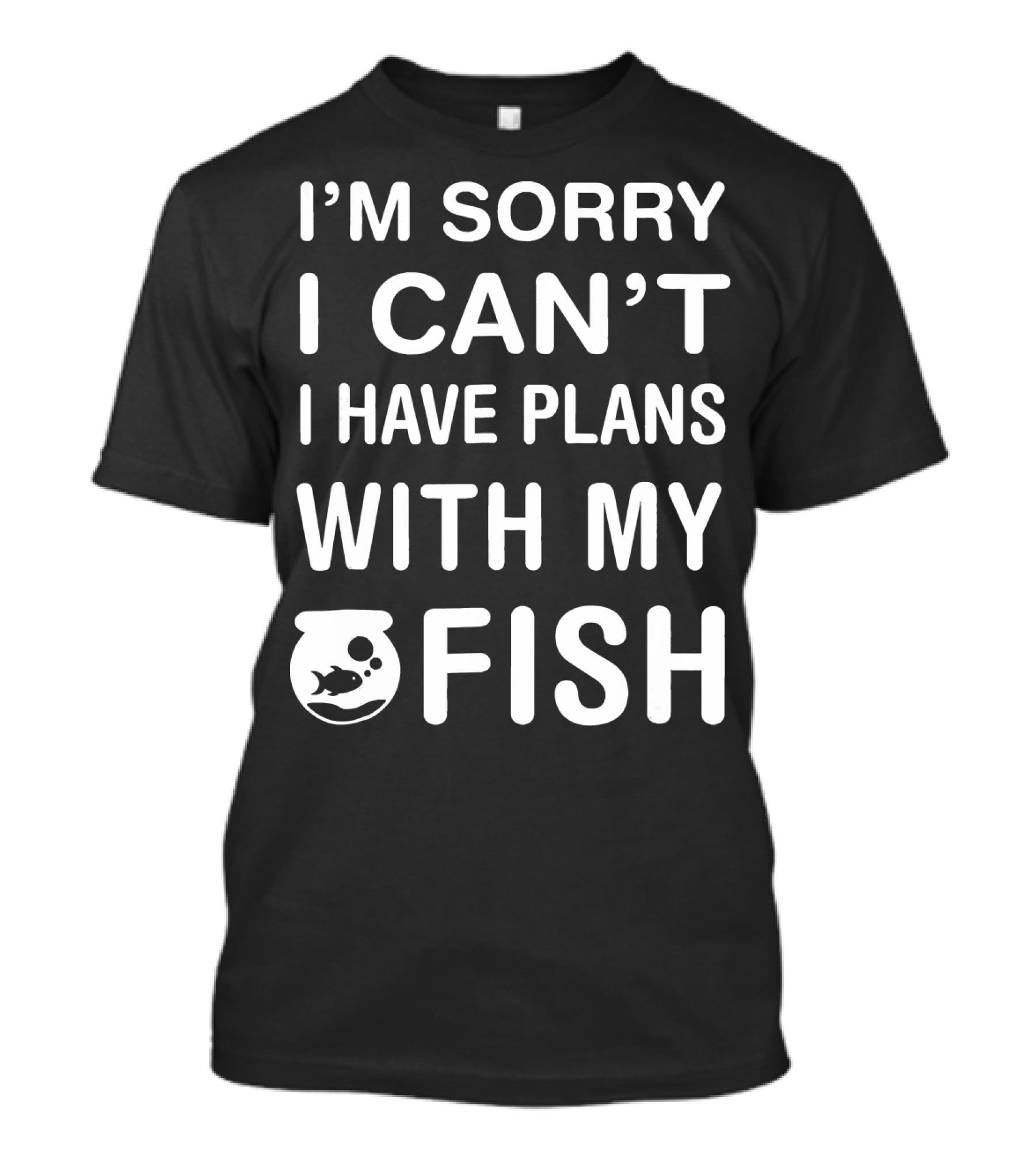 I'm Sorry I Can't I Have Plans With My Fish T-Shirt