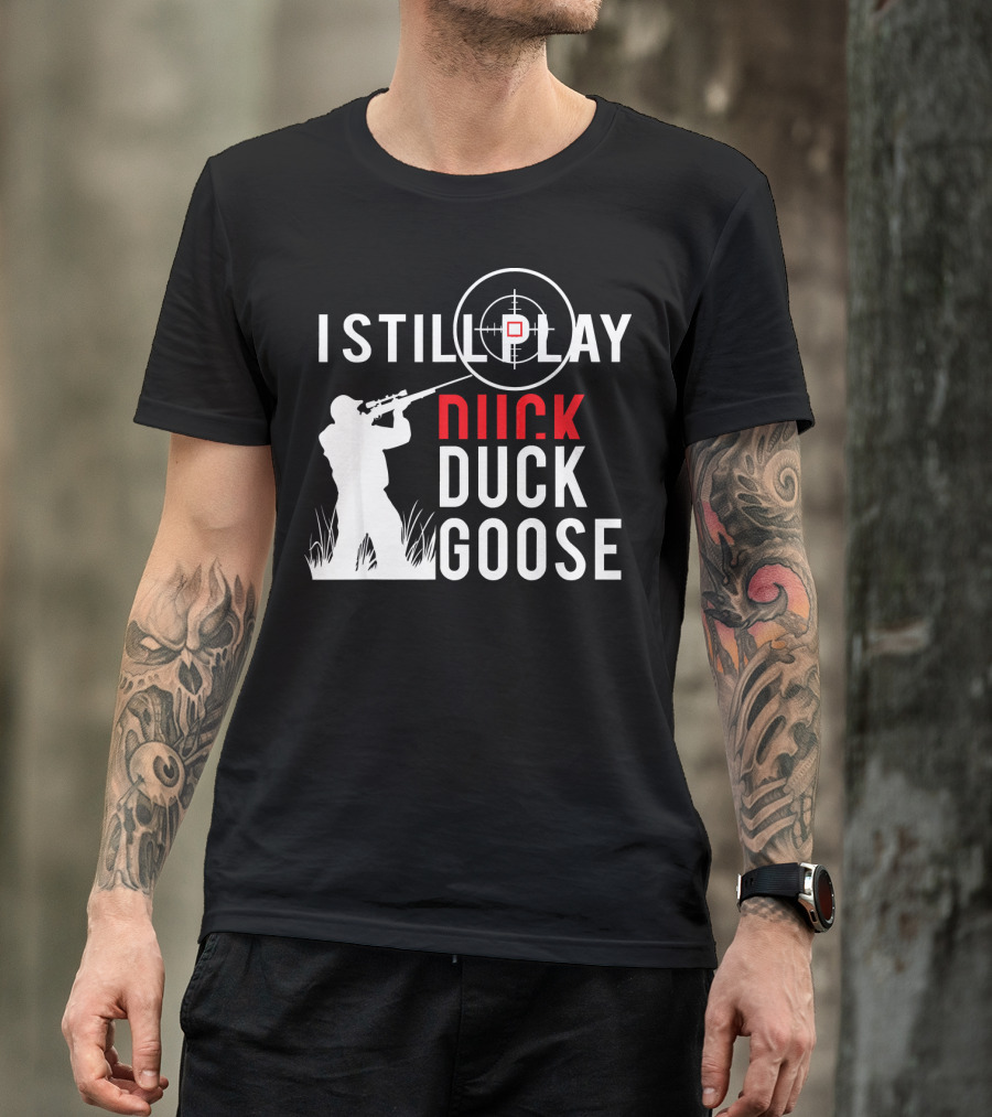 I Still Play Duck Duck Goose Hunter Target Shooter T-Shirt
