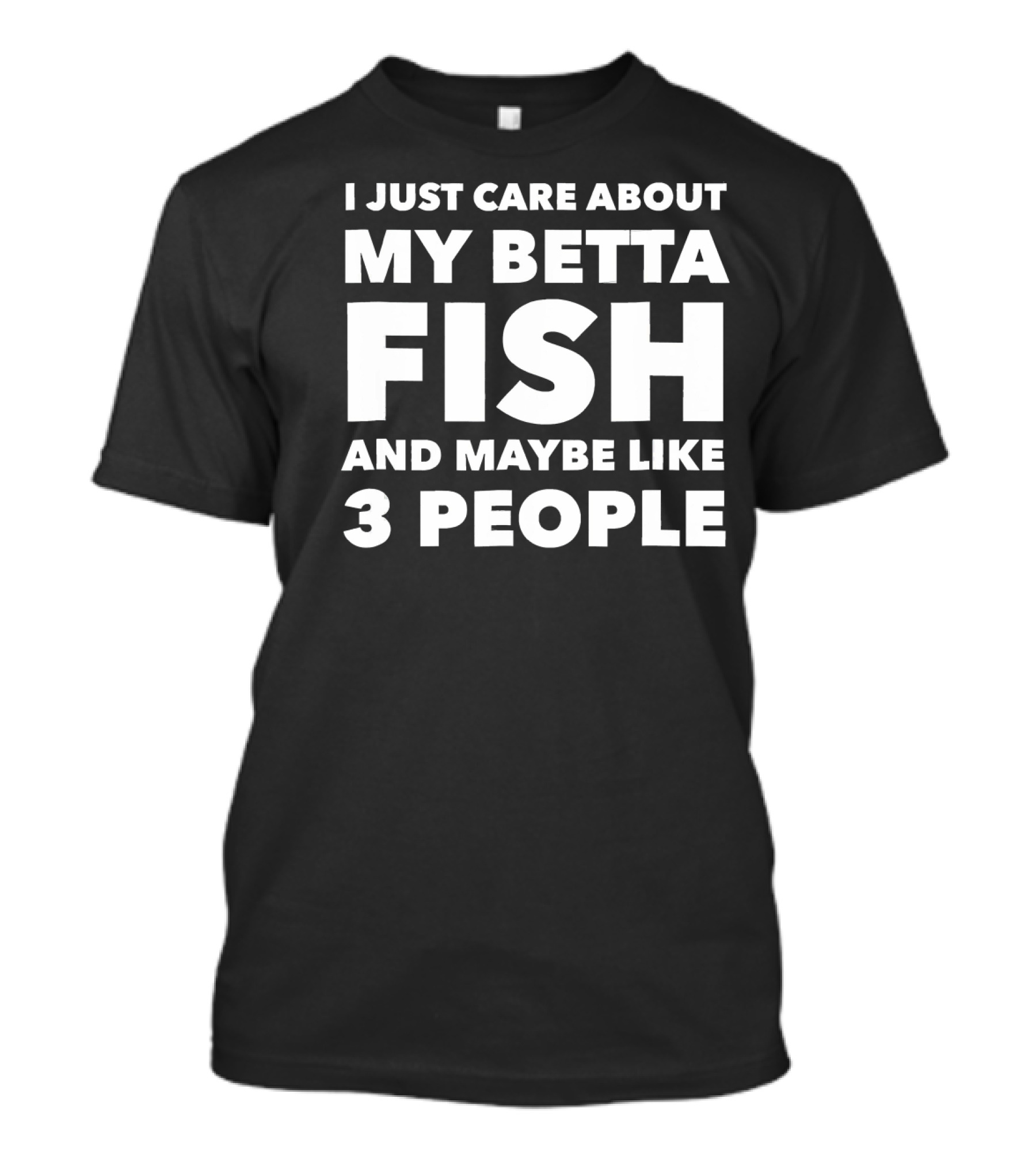 I Just Care About My Betta Fish And Maybe Like 3 People T-Shirt