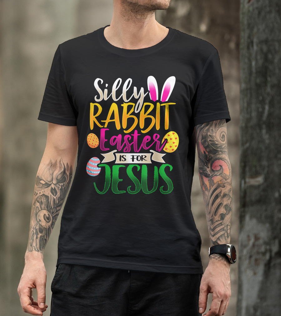 Silly Rabbit Easter Is For Jesus Christian Eggs Bunny Ears T-Shirt