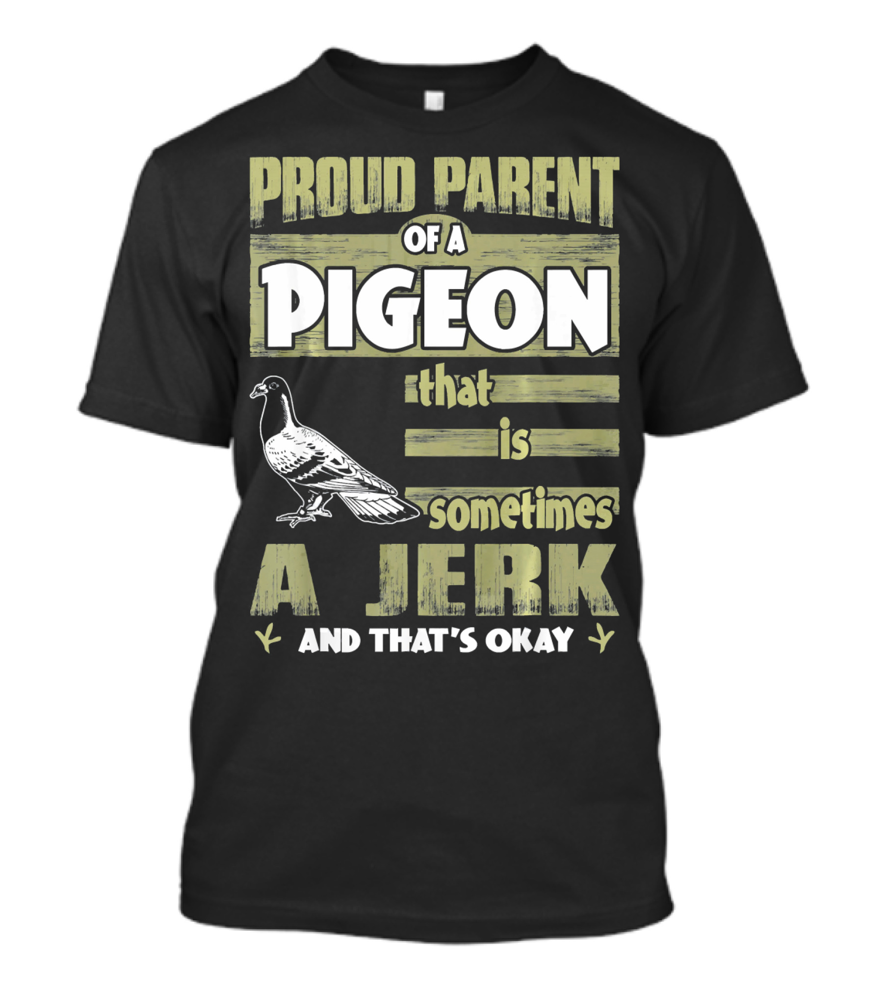 Proud Parent Of A Pigeon That Is Sometimes A Jerk And That's Okay T-Shirt