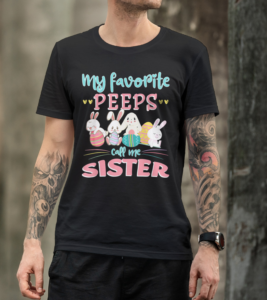 My Favorite Peeps Call Me Sister Bunnies And Easter Eggs T-Shirt