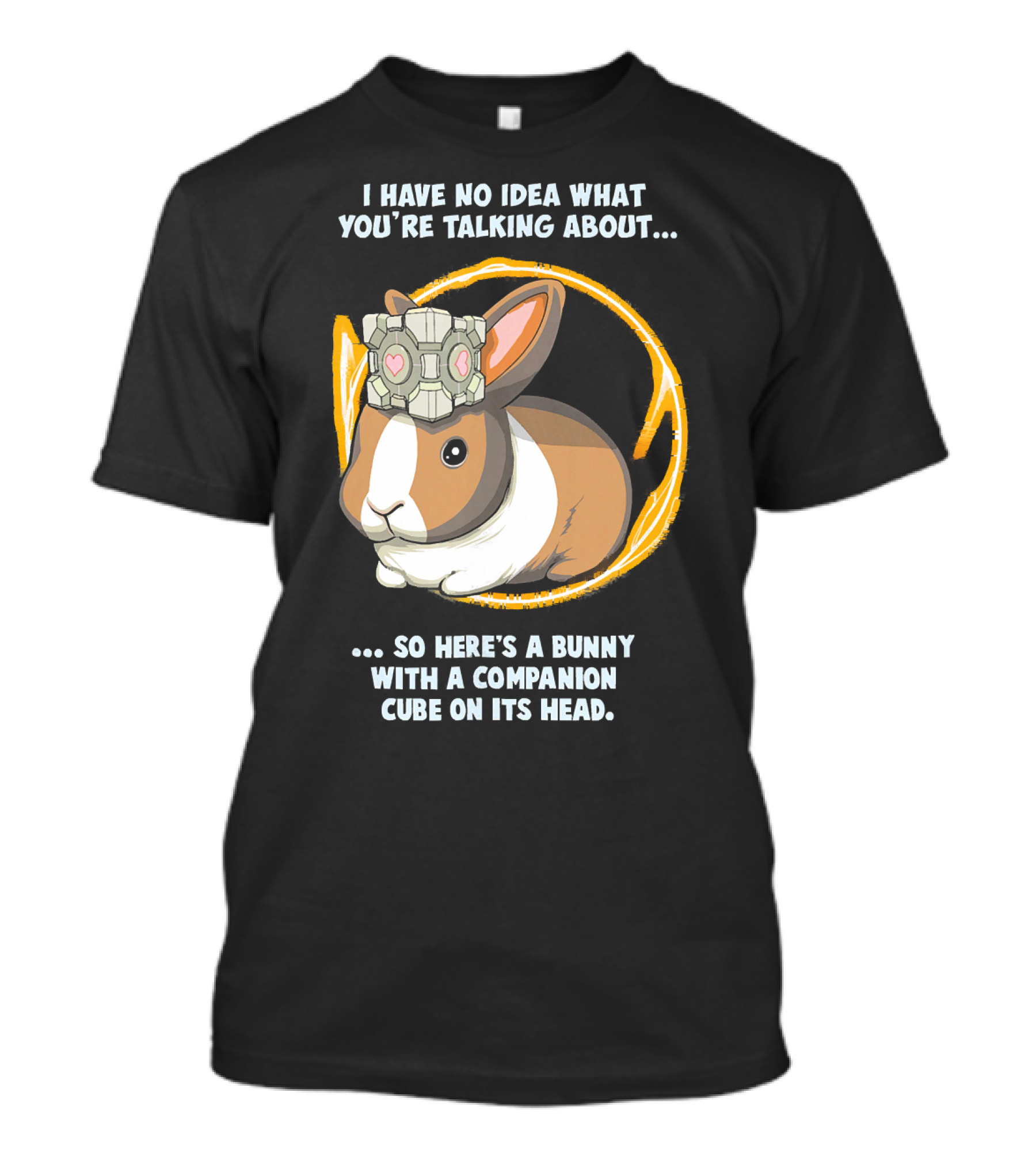 I Have No Idea What You’re Talking About So Here’s A Bunny With A Companion Cube On Its Head Portal 2 Portal Bunny PTL023 T-Shirt