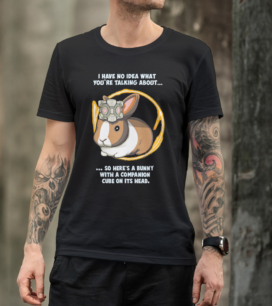 I Have No Idea What You’re Talking About So Here’s A Bunny With A Companion Cube On Its Head Portal 2 Portal Bunny PTL023 T-Shirt