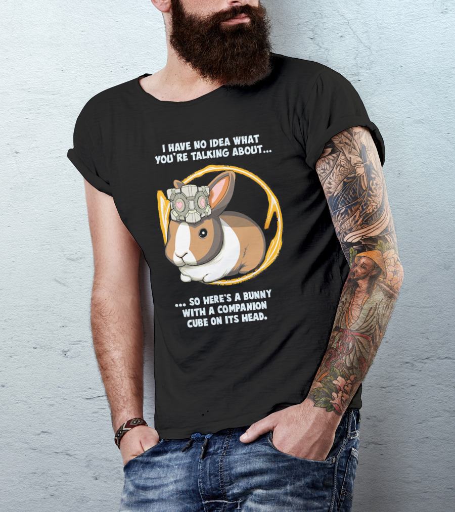 I Have No Idea What You’re Talking About So Here’s A Bunny With A Companion Cube On Its Head Portal 2 Portal Bunny PTL023 T-Shirt