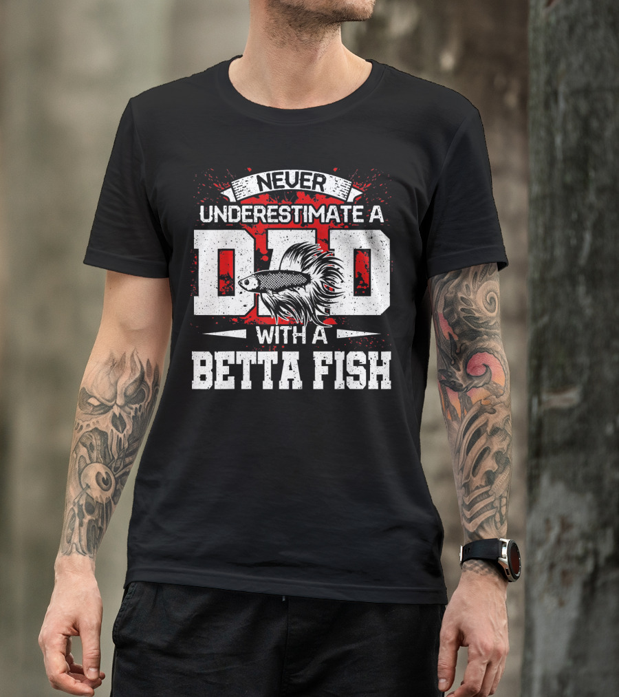 Never Underestimate A Dad With A Betta Fish T-Shirt