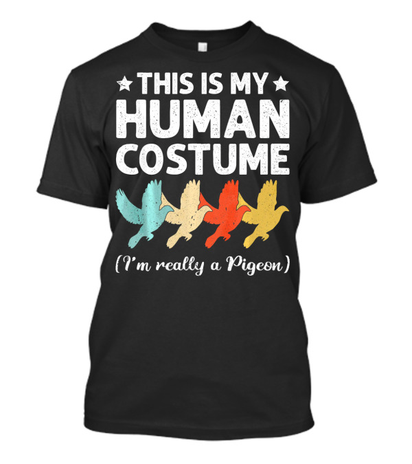 THIS IS MY HUMAN COSTUME I'M REALLY A PIGEON T-Shirt