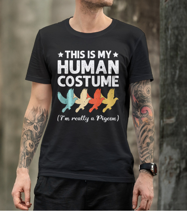 THIS IS MY HUMAN COSTUME I'M REALLY A PIGEON T-Shirt