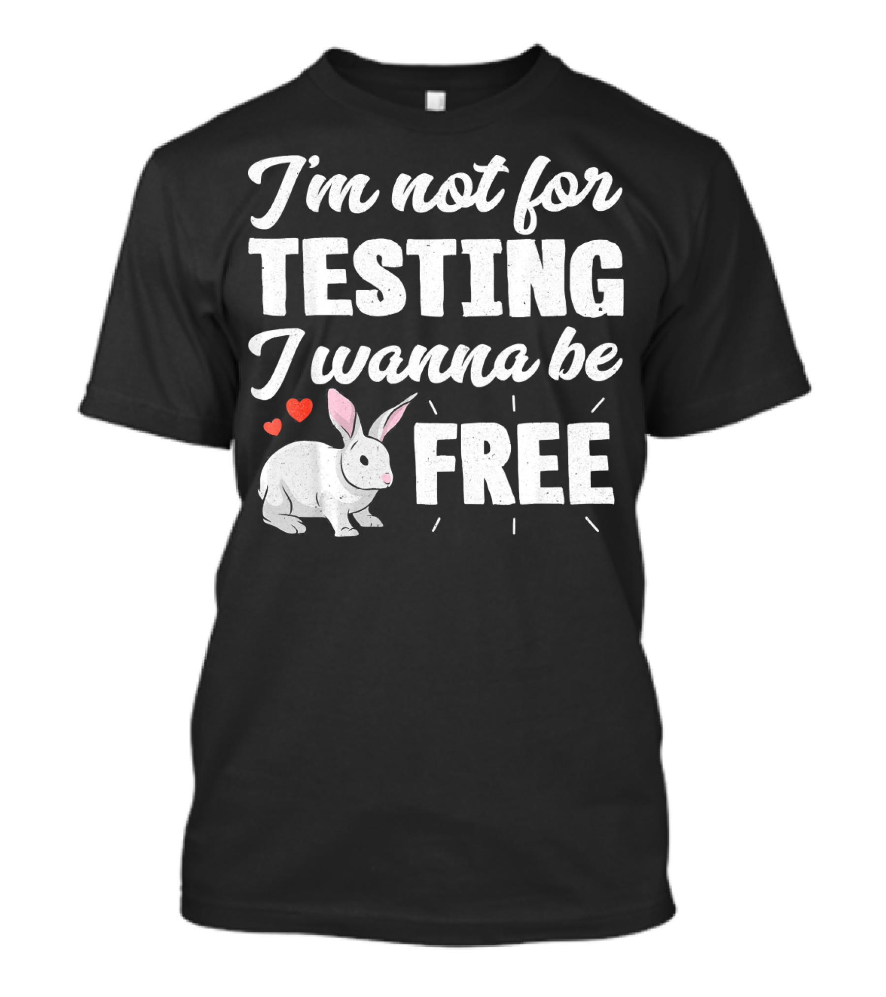 I'm Not For Testing I Wanna Be Free Rabbit Hearts T-Shirt