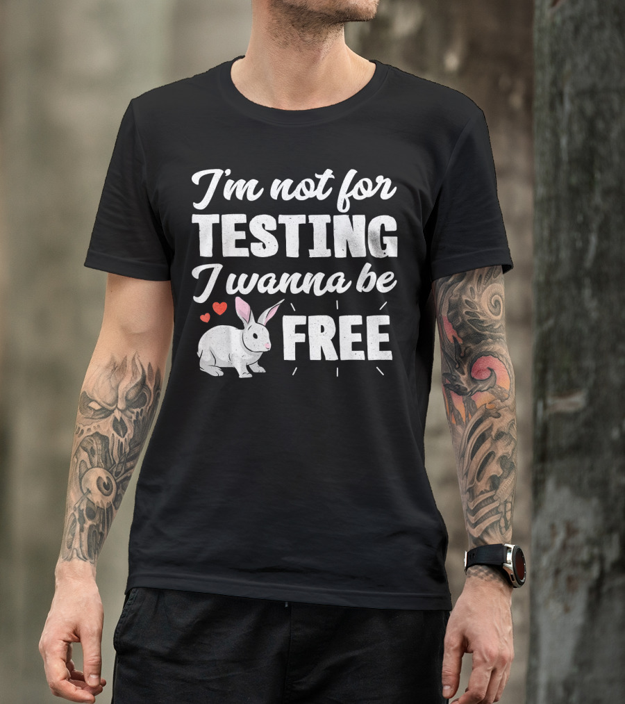 I'm Not For Testing I Wanna Be Free Rabbit Hearts T-Shirt