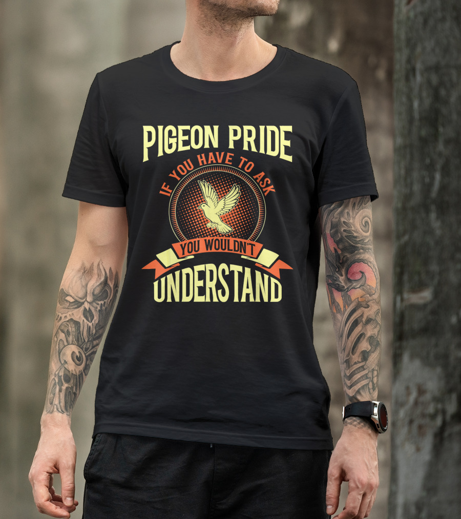 Pigeon Pride If You Have To Ask You Wouldn't Understand T-Shirt