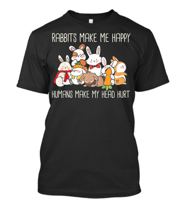 Rabbits Make Me Happy Humans Make My Head Hurt T-Shirt