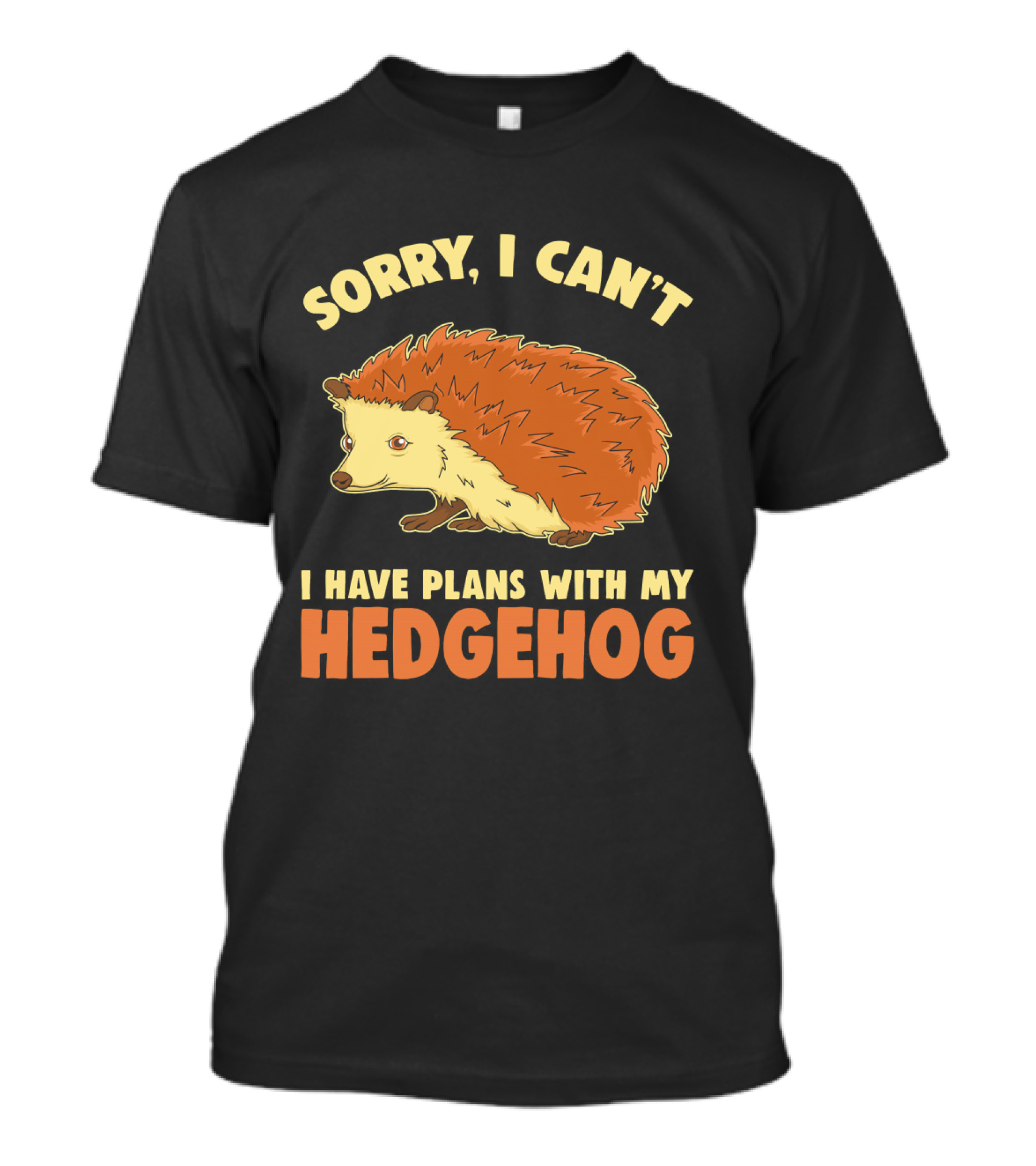 Sorry I Can't I Have Plans With My Hedgehog T-Shirt