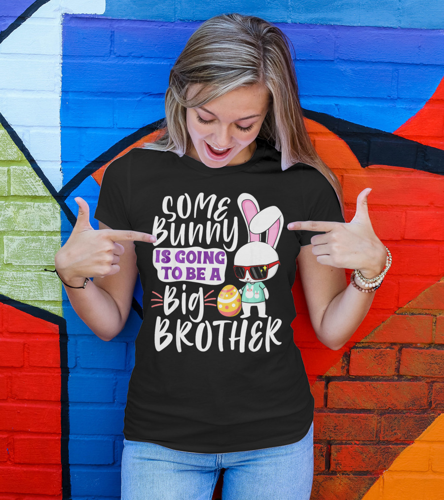 Some Bunny Is Going To Be A Big Brother Cool Rabbit With Easter Egg T-Shirt