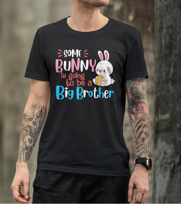 Some Bunny Is Going To Be A Big Brother With Cute Easter Bunny And Egg T-Shirt