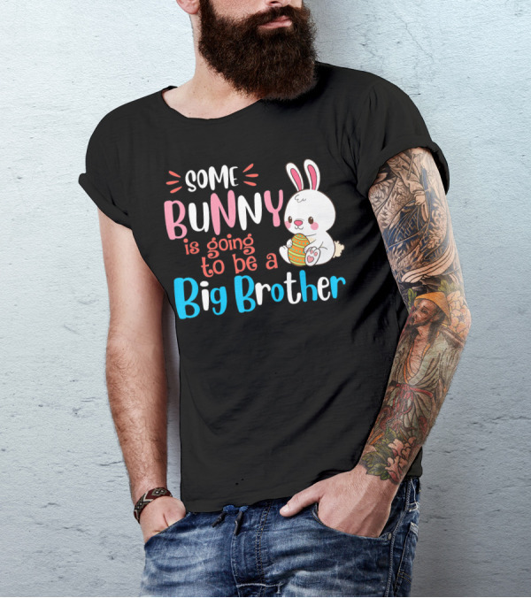 Some Bunny Is Going To Be A Big Brother With Cute Easter Bunny And Egg T-Shirt