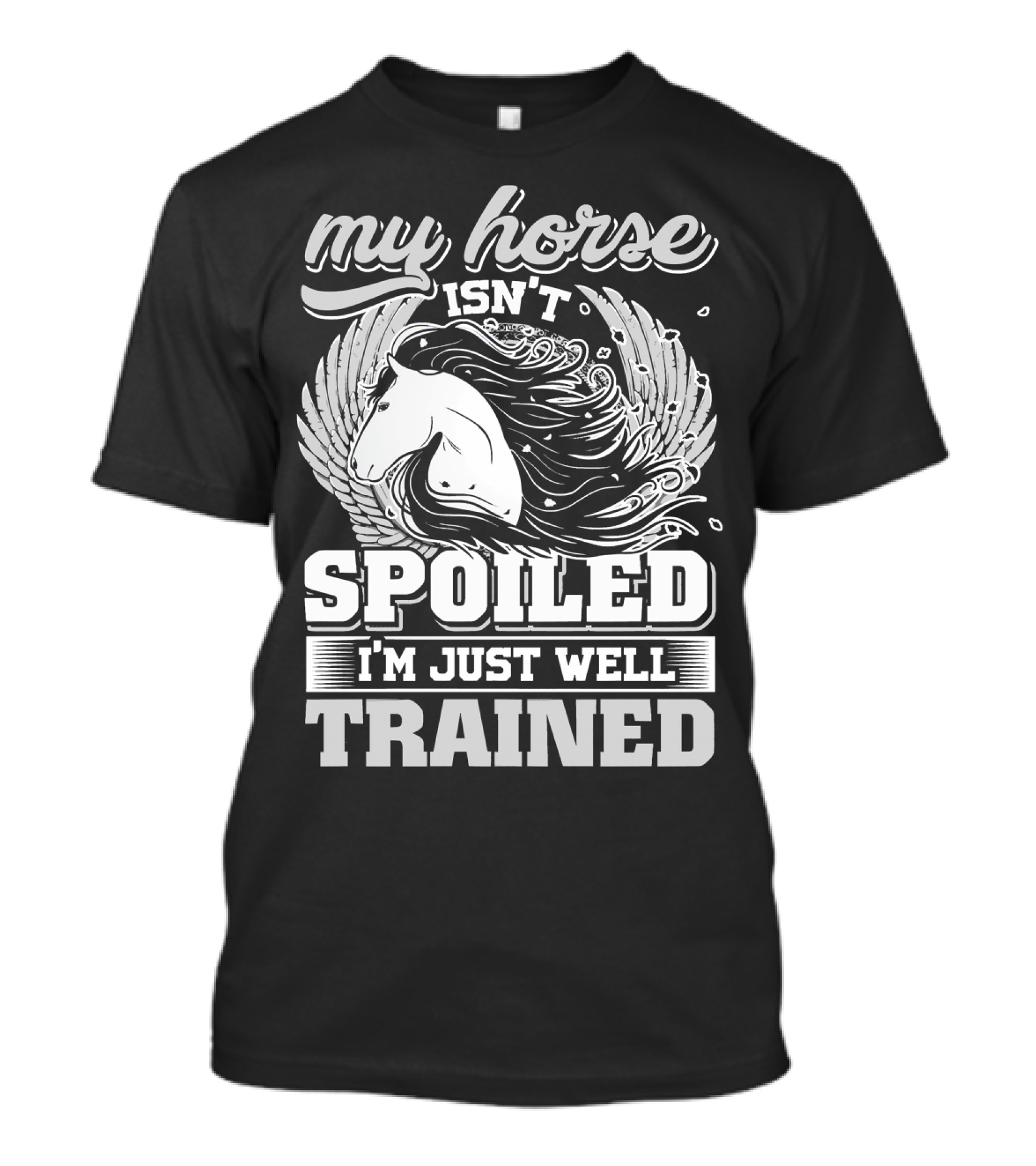 My Horse Isn't Spoiled I'm Just Well Trained T-Shirt