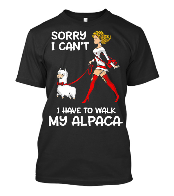 Sorry I Can't I Have To Walk My Alpaca T-Shirt