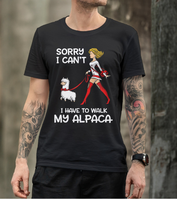 Sorry I Can't I Have To Walk My Alpaca T-Shirt