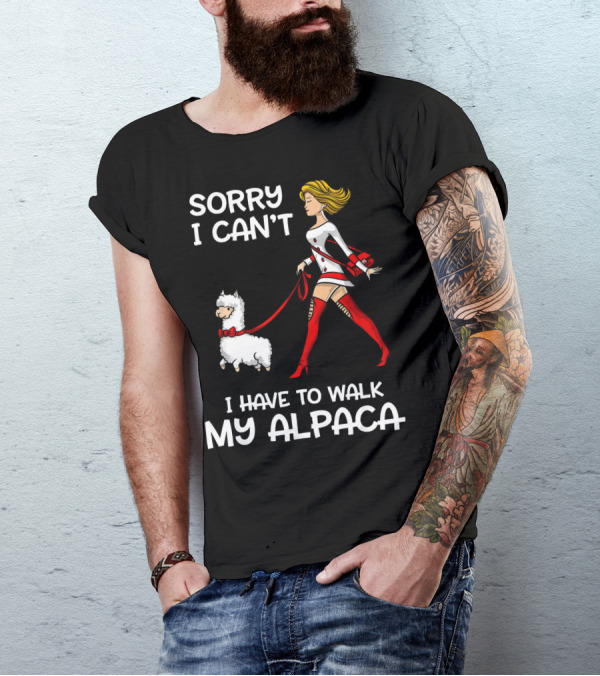 Sorry I Can't I Have To Walk My Alpaca T-Shirt