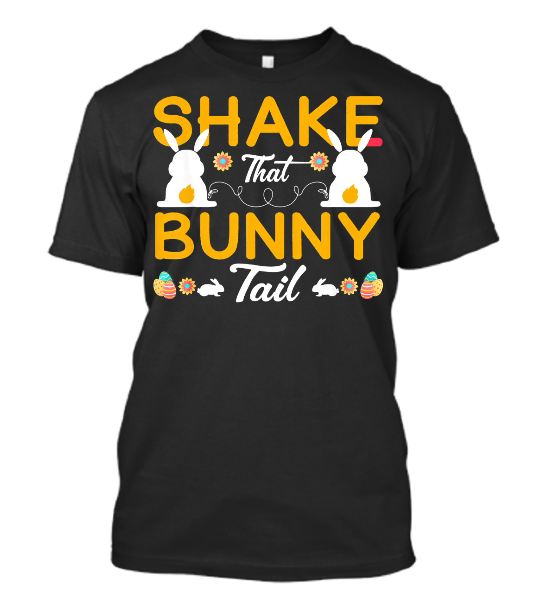 SHAKE THAT BUNNY TAIL HAPPY EASTER BUNNIES AND EGGS T-Shirt